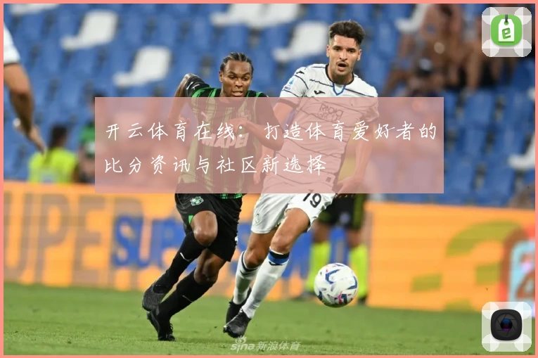 开云体育在线：打造体育爱好者的比分资讯与社区新选择