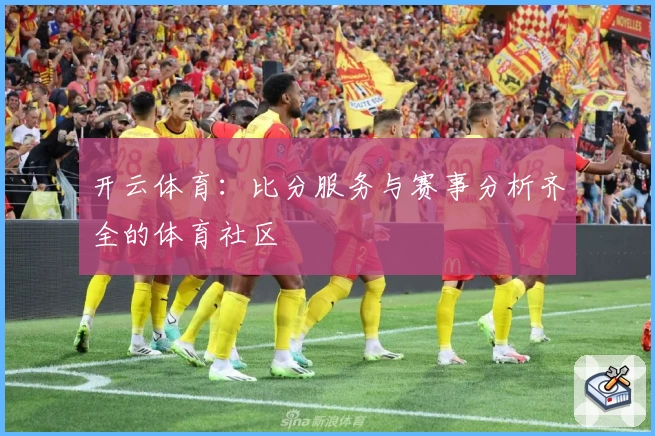 开云体育：比分服务与赛事分析齐全的体育社区
