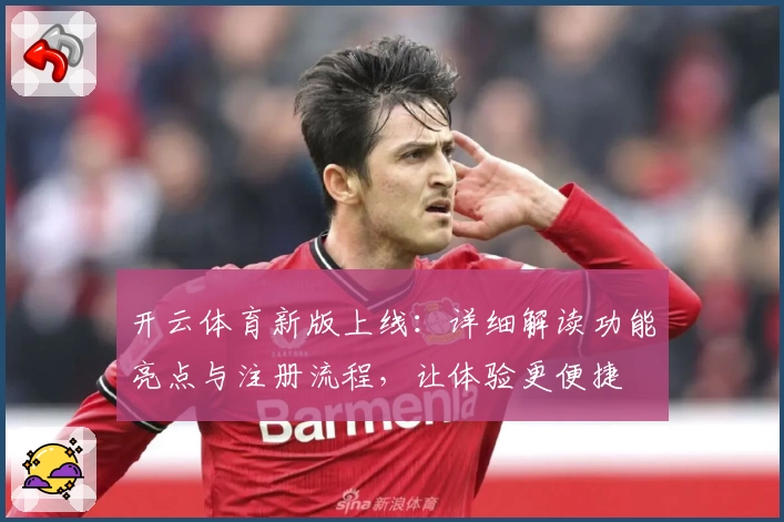 开云体育新版上线:详细解读功能亮点与注册流程,让体验更便捷