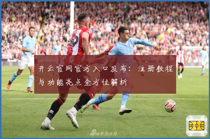 开云官网官方入口发布：注册教程与功能亮点全方位解析