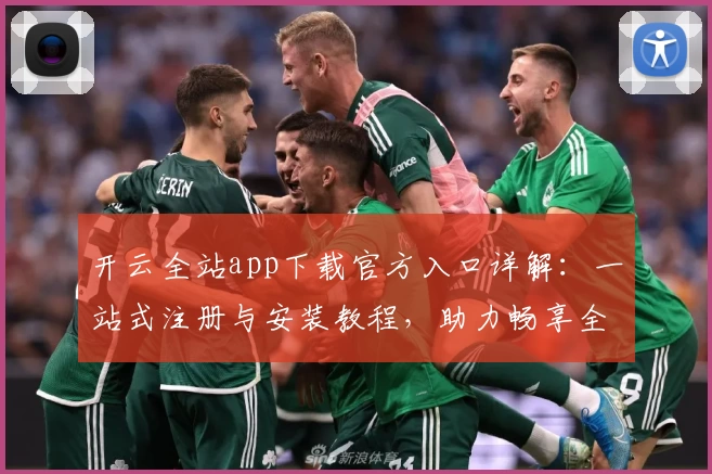 开云全站app下载官方入口详解：一站式注册与安装教程，助力畅享全功能体验