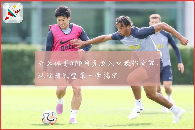 开云体育app网页版入口操作全解，从注册到登录一步搞定