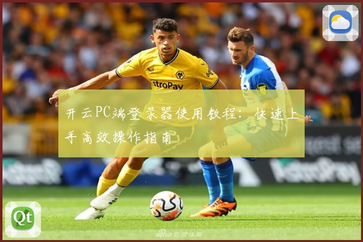 开云PC端登录器使用教程：快速上手高效操作指南