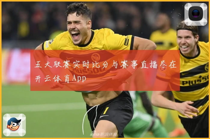 五大联赛实时比分与赛事直播尽在开云体育App