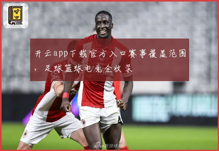 开云app下载官方入口赛事覆盖范围,足球篮球电竞全收录